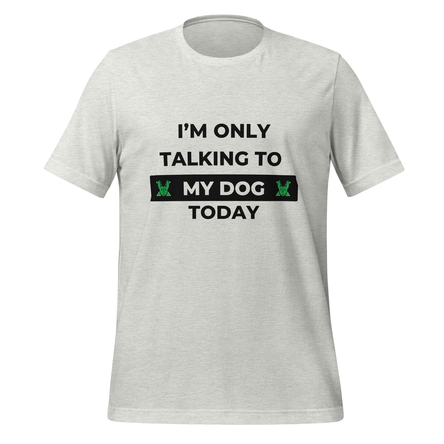 I only talking to my dog today Unisex t-shirt