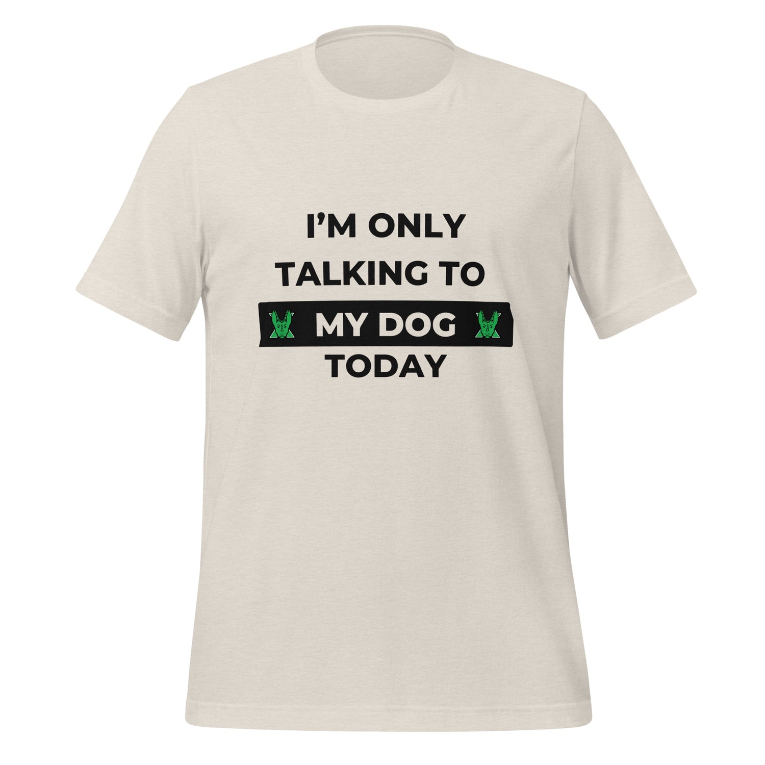 I only talking to my dog today Unisex t-shirt