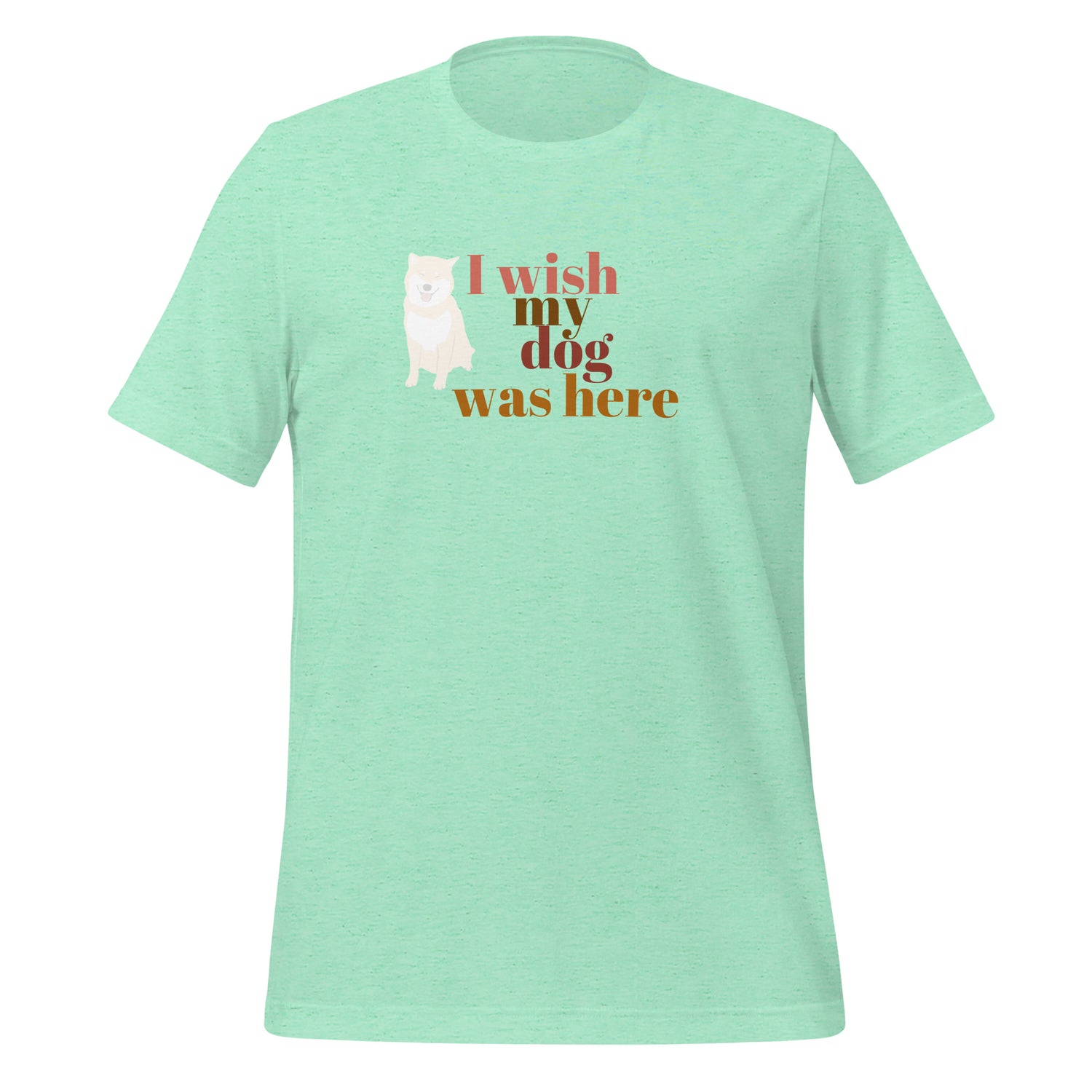 I wish my dog was here. Unisex t-shirt
