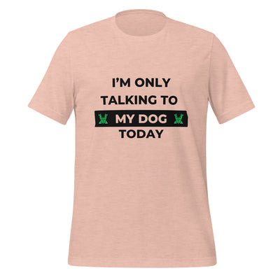 I only talking to my dog today Unisex t-shirt