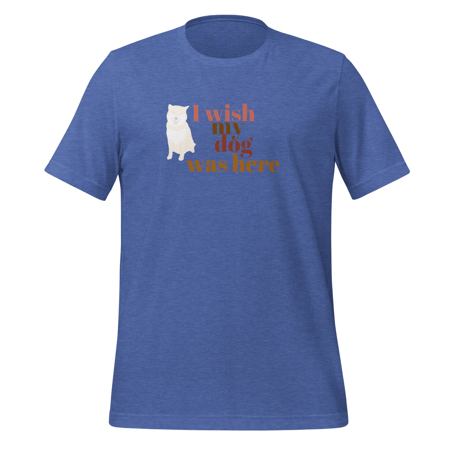 I wish my dog was here. Unisex t-shirt