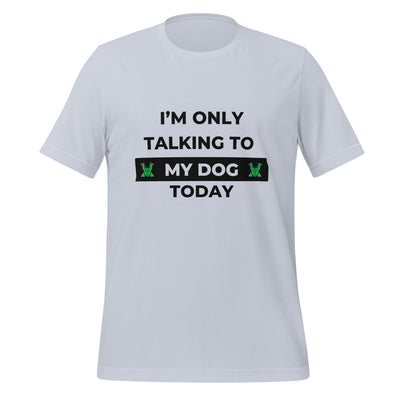 I only talking to my dog today Unisex t-shirt